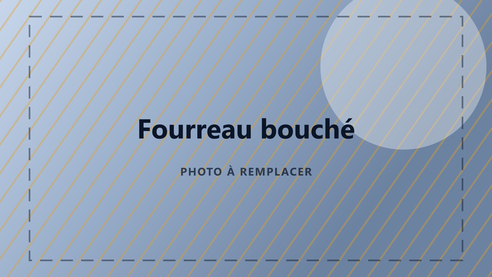 Un fourreau bouché, on le débouche.